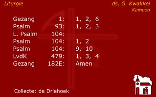 Gezang	1:	1, 2, 6 	 	Psalm	93:	1, 2, 3	 	L. Psalm	104:	 	Psalm	104: 	1, 2