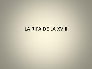 LA RIFA DE LA XVIII