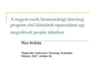 Ricz András Regionális Tudományi Társaság, Szabadka Miskolc, 2007. október 26.