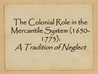The Colonial Role in the Mercantile System (1650-1773): A Tradition of Neglect