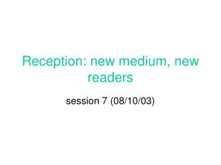 Reception: new medium, new readers