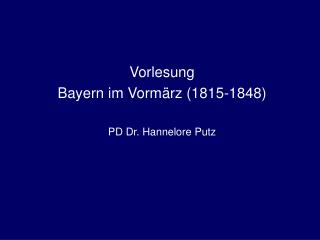 Vorlesung Bayern im Vormärz (1815-1848) PD Dr. Hannelore Putz