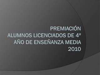 PREMIACIÓN ALUMNOS LICENCIADOS DE 4º AÑO DE ENSEÑANZA MEDIA 2010