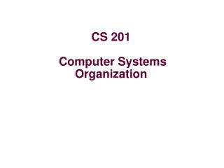 CS 201 Computer Systems Organization