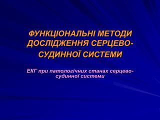 ФУНКЦІОНАЛЬНІ МЕТОДИ ДОСЛІДЖЕННЯ СЕРЦЕВО- СУДИННОЇ СИСТЕМИ