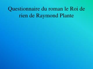 Questionnaire du roman le Roi de rien de Raymond Plante