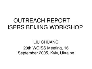 OUTREACH REPORT --- ISPRS BEIJING WORKSHOP