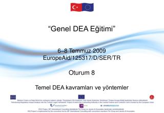 “ Genel DEA Eğitimi ” 6–8 Temmuz 2009 EuropeAid/125317/D/SER/TR Oturum 8
