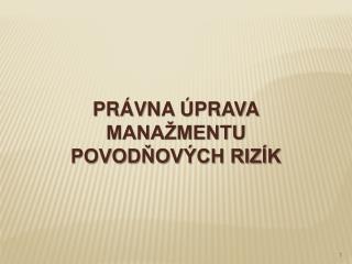 PRÁVNA ÚPRAVA MANAŽMENTU POVODŇOVÝCH RIZÍK