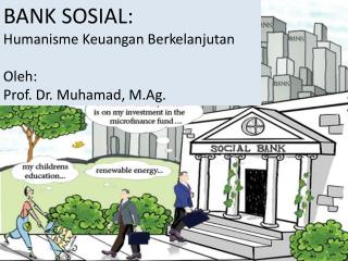 BANK SOSIAL: Humanisme Keuangan Berkelanjutan Oleh: Prof. Dr. Muhamad, M.Ag.
