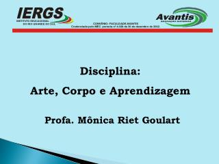 Disciplina: Arte, Corpo e Aprendizagem Profa. Mônica Riet Goulart