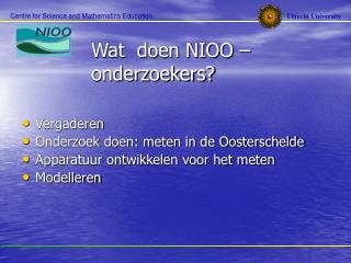 Wat doen NIOO – 		onderzoekers?