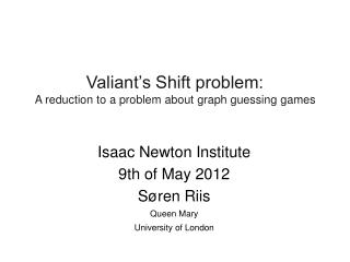 Isaac Newton Institute 9th of May 2012 Søren Riis Queen Mary University of London