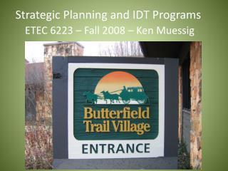 Strategic Planning and IDT Programs ETEC 6223 – Fall 2008 – Ken Muessig