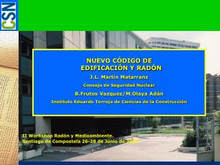 NUEVO CÓDIGO DE EDIFICACIÓN Y RADÓN J.L. Martín Matarranz Consejo de Seguridad Nuclear