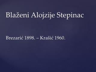 Blaženi Alojzije Stepinac Brezarić 1898. – Krašić 1960.
