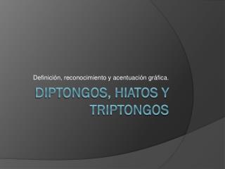 Diptongos, hiatos y triptongos