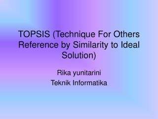 TOPSIS (Technique For Others Reference by Similarity to Ideal Solution)