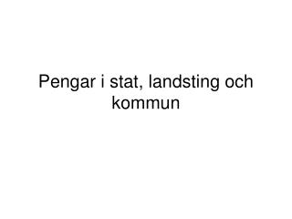 Pengar i stat, landsting och kommun