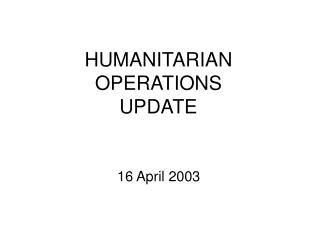 HUMANITARIAN OPERATIONS UPDATE