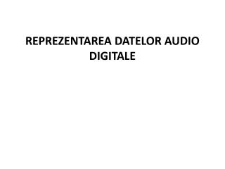 REPREZENTAREA DATELOR AUDIO DIGITALE