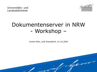 Dokumentenserver in NRW - Workshop – Jochen Riks, ULB Düsseldorf, 14.10.2004