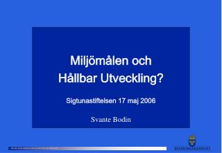 Miljömålen och Hållbar Utveckling? Sigtunastiftelsen 17 maj 2006 Svante Bodin