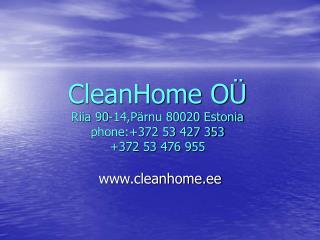 CleanHome OÜ Riia 90-14,Pärnu 80020 Estonia phone:+372 53 427 353 +372 53 476 955