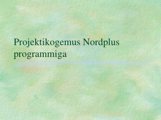 Projektikogemus Nordplus programmiga