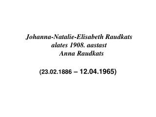 Johanna-Natalie-Elisabeth Raudkats alates 1908. aastast Anna Raudkats