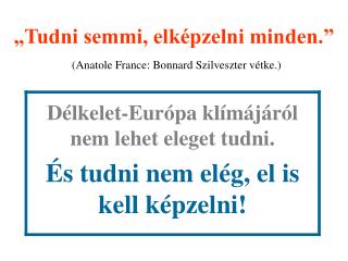 „Tudni semmi, elképzelni minden.” (Anatole France: Bonnard Szilveszter vétke.)