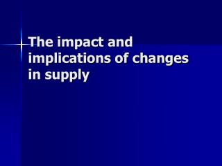 The impact and implications of changes in supply