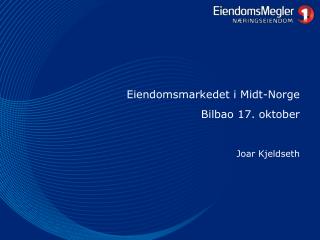 Eiendomsmarkedet i Midt-Norge Bilbao 17. oktober