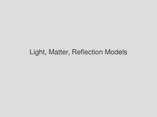 Light, Matter, Reflection Models