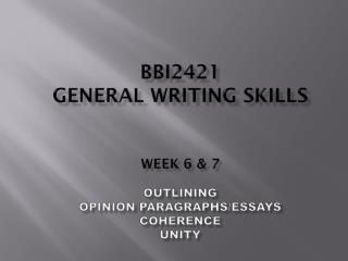 BBI2421 GENERAL WRITING SKILLS Week 6 &amp; 7 Outlining Opinion Paragraphs/Essays Coherence Unity