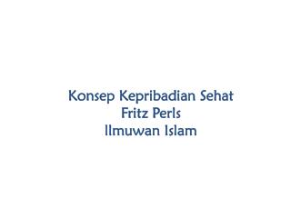 Konsep Kepribadian Sehat Fritz Perls llmuwan Islam