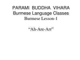 PARAMI BUDDHA VIHARA Burmese Language Classes Burmese Lesson-1 “Ah-Are-Arr”