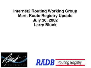 Internet2 Routing Working Group Merit Route Registry Update July 30, 2002 Larry Blunk