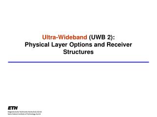 Ultra-Wideband (UWB 2): Physical Layer Options and Receiver Structures