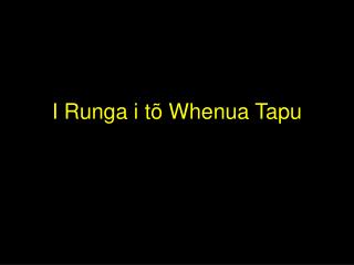 I Runga i t õ Whenua Tapu