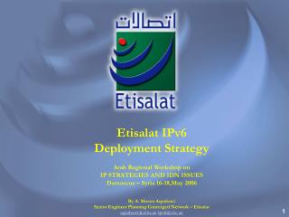 Etisalat IPv6 Deployment Strategy Arab Regional Workshop on IP STRATEGIES AND IDN ISSUES