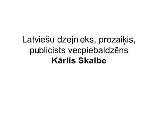 Latviešu dzejnie ks, prozaiķi s, publicists vecpiebaldzēns Kārlis Skalbe