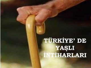 TÜRKİYE’ DE YAŞLI İNTİHARLARI