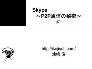 Skype ． ～ P2P 通信の秘密～ β1