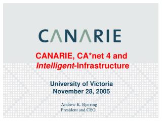 CANARIE, CA*net 4 and Intelligent -Infrastructure University of Victoria November 28, 2005