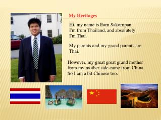 Hi, my name is Earn Sakornpan. I'm from Thailand, and absolutely I'm Thai.