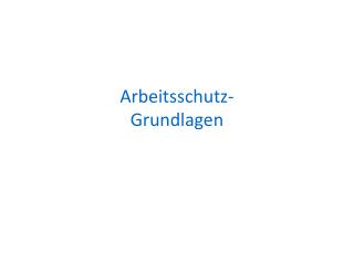 Arbeitsschutz- Grundlagen