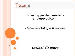 Lo sviluppo del pensiero antropologico 4. L’etno-sociologia francese Lezioni d'Autore