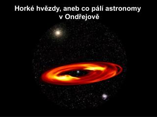 Hork é hvězdy, aneb co pálí astronomy v Ondřejově