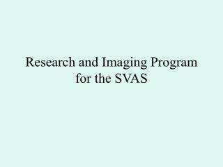 Research and Imaging Program for the SVAS